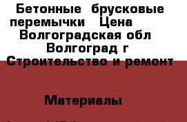  Бетонные, брусковые перемычки › Цена ­ 700 - Волгоградская обл., Волгоград г. Строительство и ремонт » Материалы   